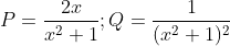 P=\frac{2x}{x^{2}+1} ; Q=\frac{1}{(x^{2}+1)^{2}}